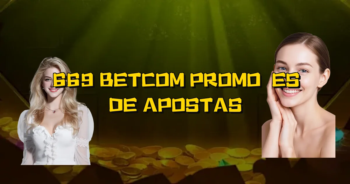 669 Betcom Promoções De Apostas Oficial