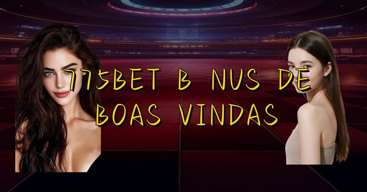 775Bet Bônus De Boas Vindas Oficial
