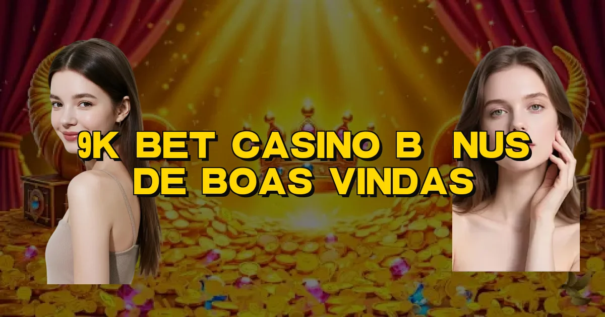 9K Bet Casino Bônus De Boas Vindas Oficial