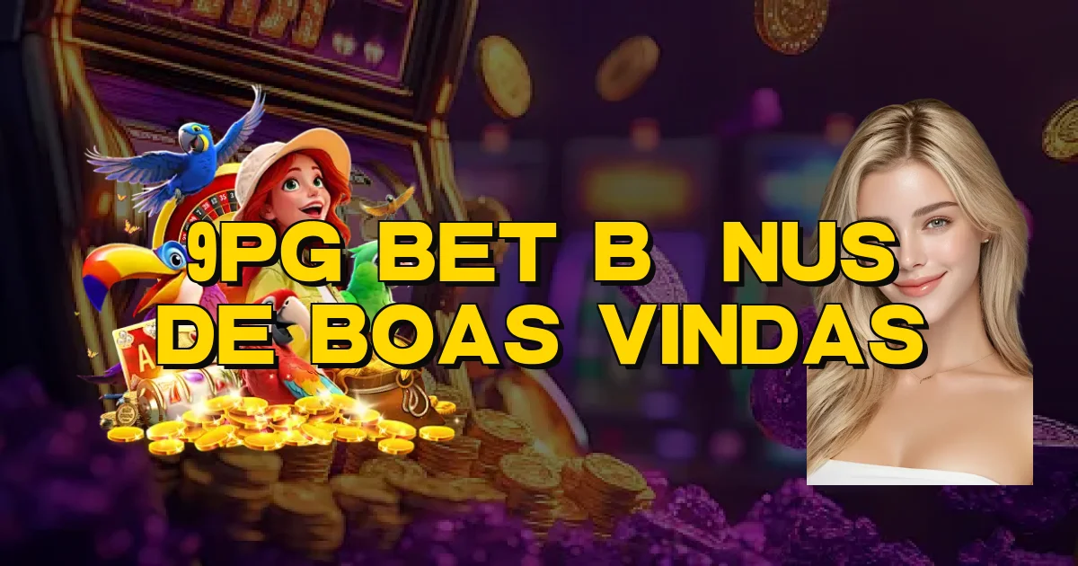 9Pg Bet Bônus De Boas Vindas Oficial