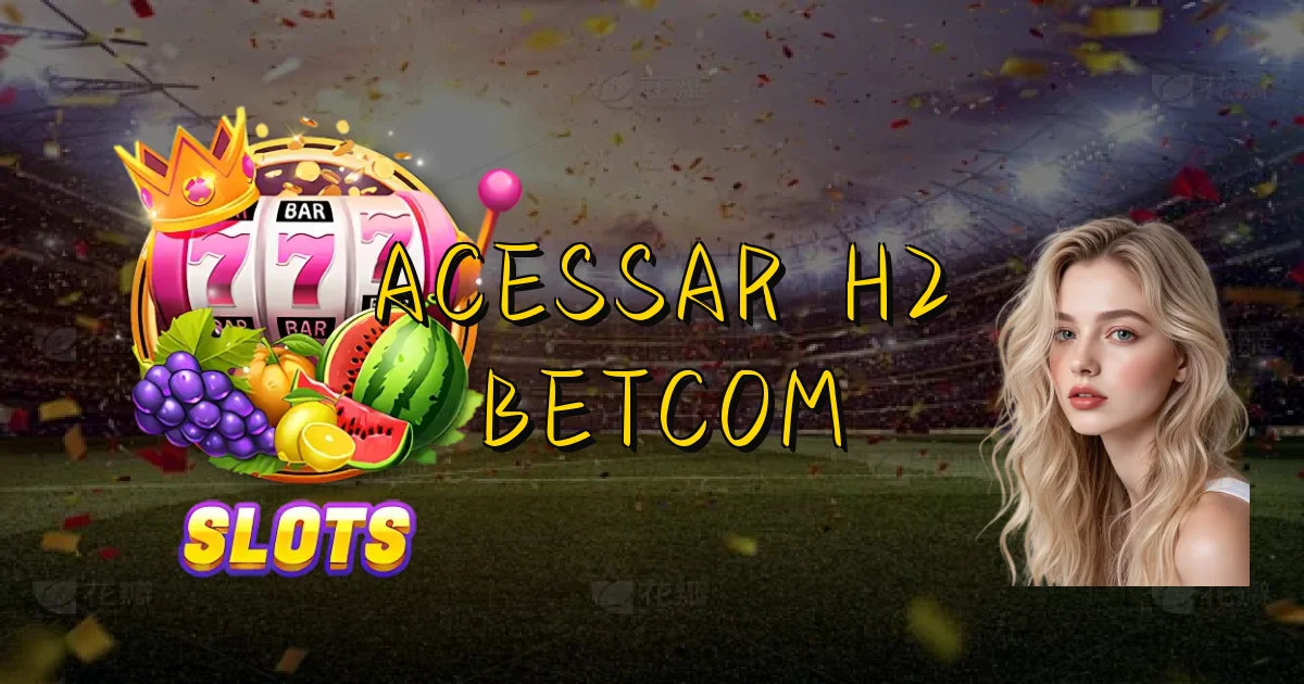 Acessar H2 Betcom Oficial
