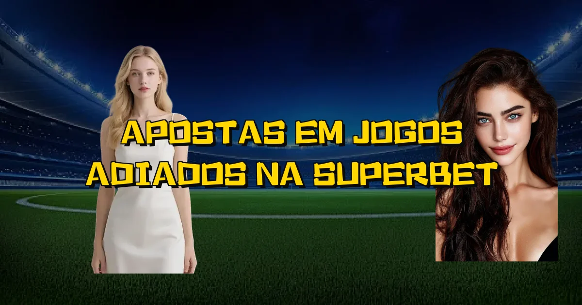Apostas Em Jogos Adiados Na Superbet Oficial