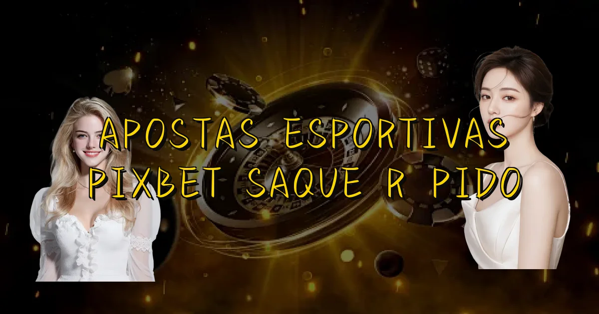 Apostas Esportivas Pixbet Saque Rápido Oficial