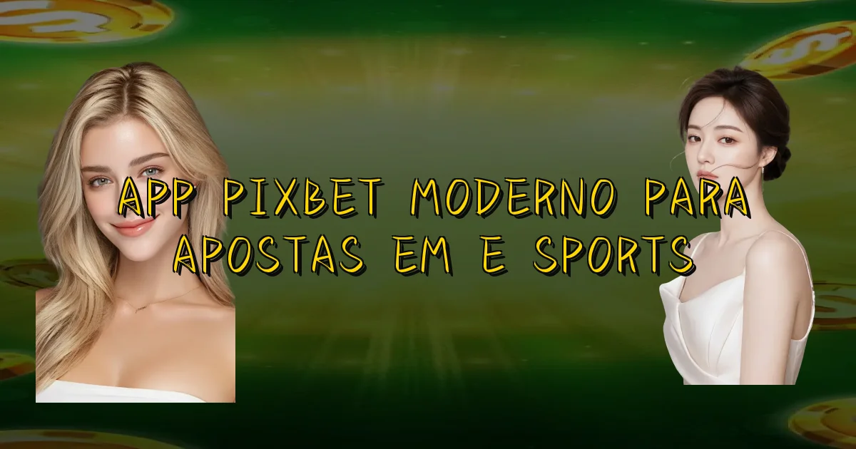 App Pixbet Moderno Para Apostas Em E Sports Oficial