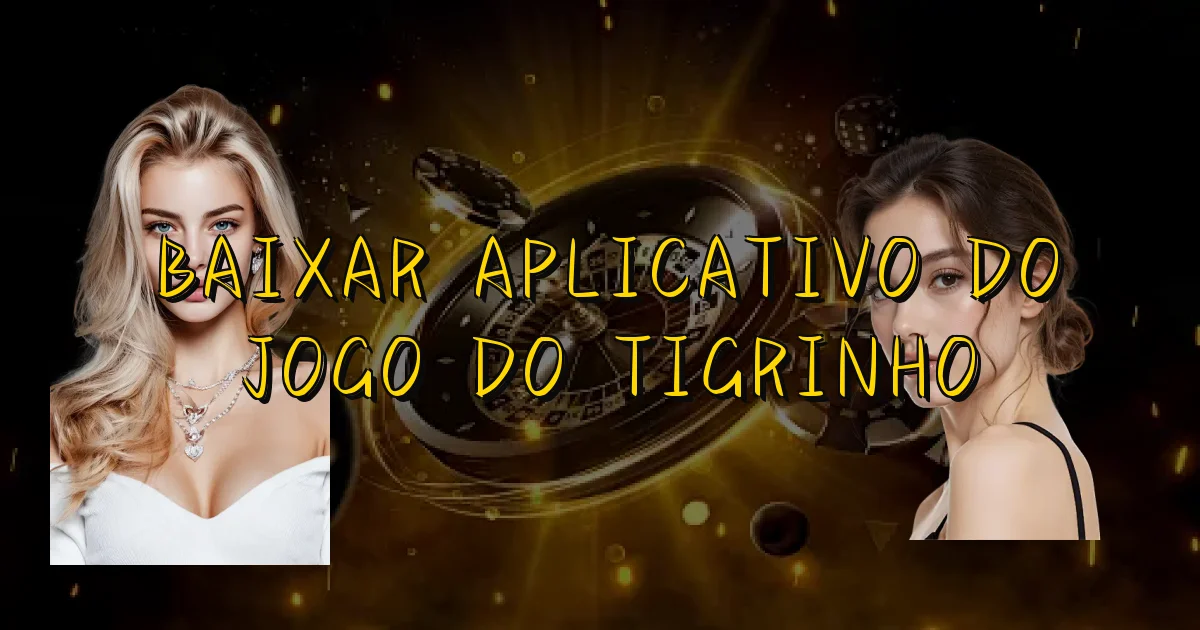 Baixar Aplicativo Do Jogo Do Tigrinho Oficial