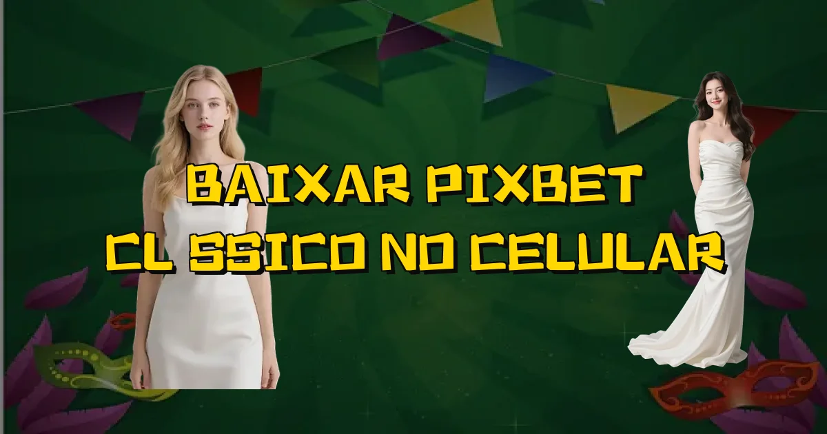Baixar Pixbet Clássico No Celular Oficial