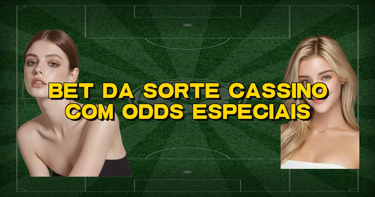 Bet Da Sorte Cassino Com Odds Especiais Oficial