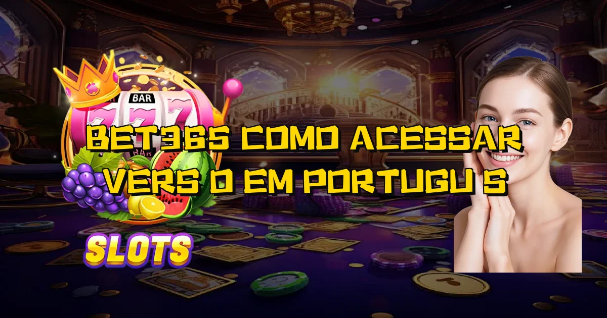 Bet365 Como Acessar Versão Em Português Oficial