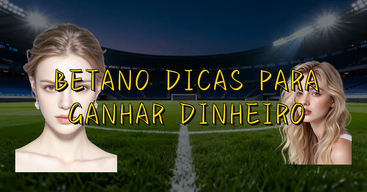 Betano Dicas Para Ganhar Dinheiro Oficial
