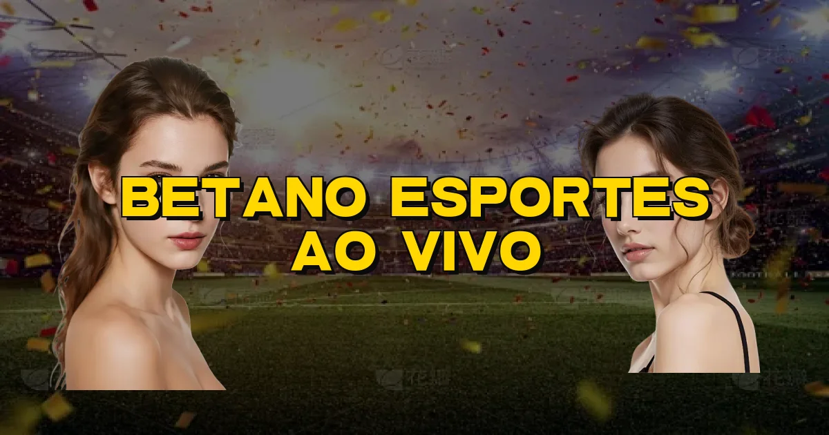 Betano Esportes Ao Vivo Oficial