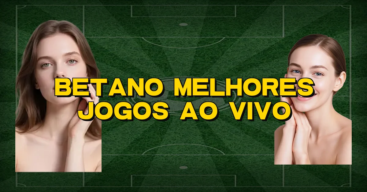 Betano Melhores Jogos Ao Vivo Oficial