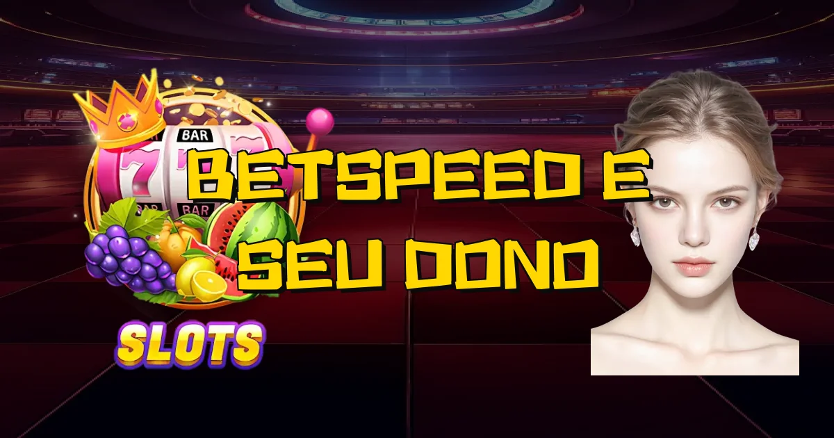 Betspeed E Seu Dono Oficial