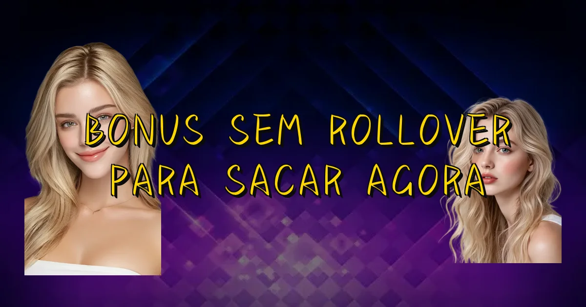 Bonus Sem Rollover Para Sacar Agora Oficial