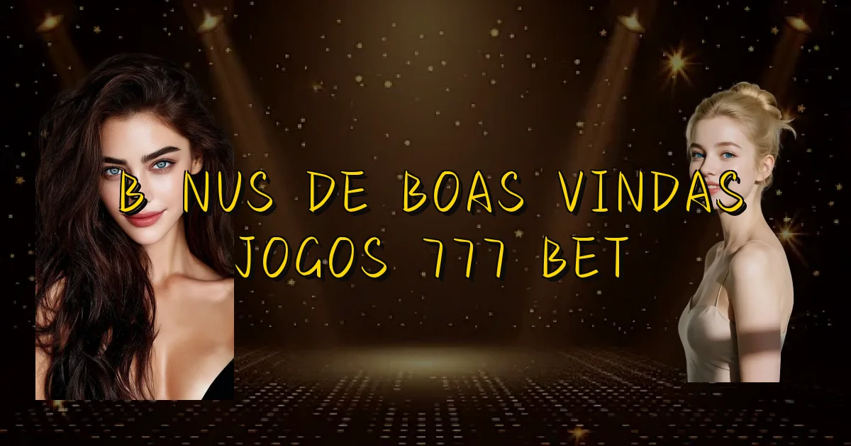 Bônus De Boas Vindas Jogos 777 Bet Oficial