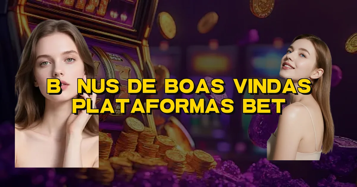 Bônus De Boas Vindas Plataformas Bet Oficial