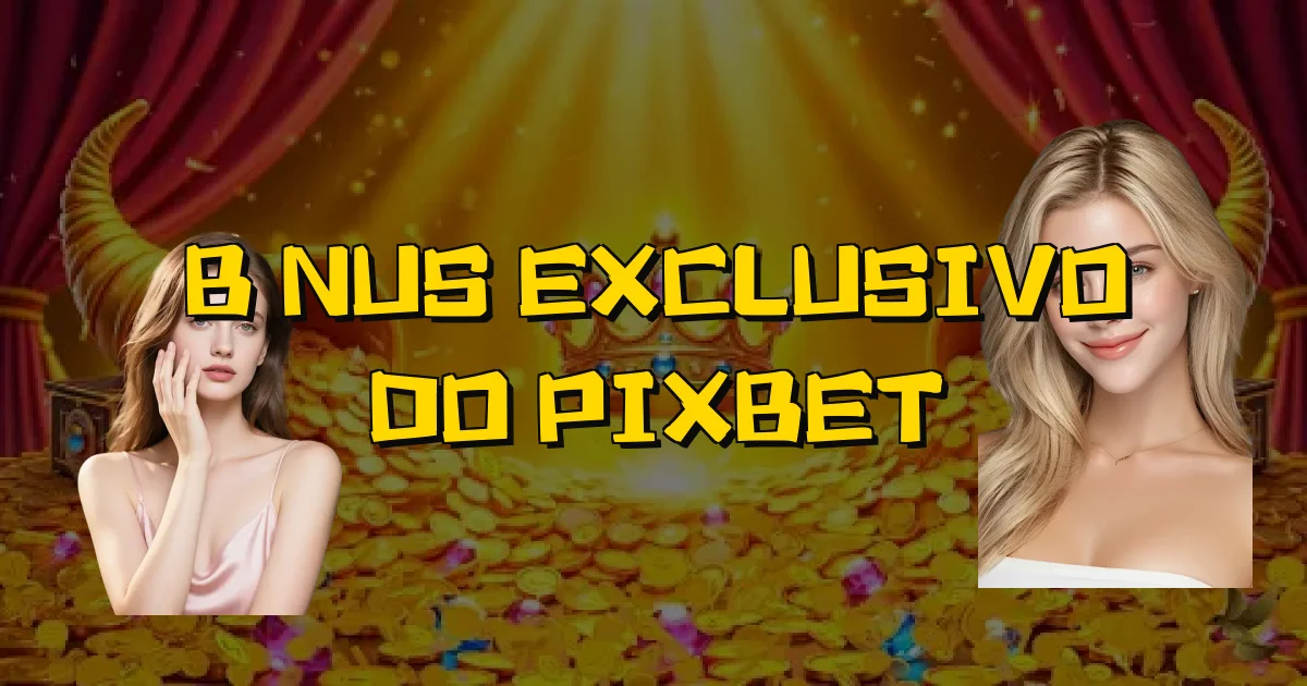 Bônus Exclusivo Do Pixbet Oficial