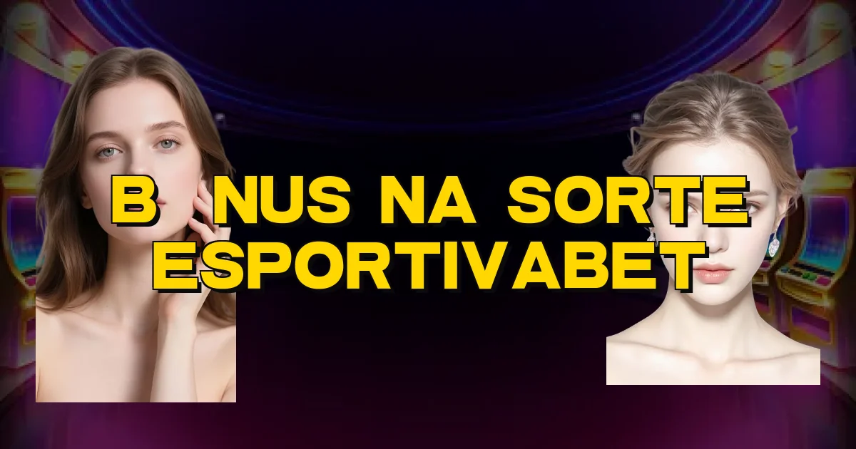 Bônus Na Sorte Esportivabet Oficial