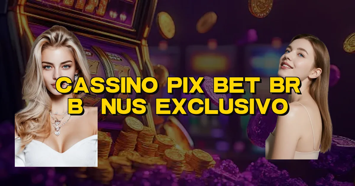 Cassino Pix Bet Br Bônus Exclusivo Oficial