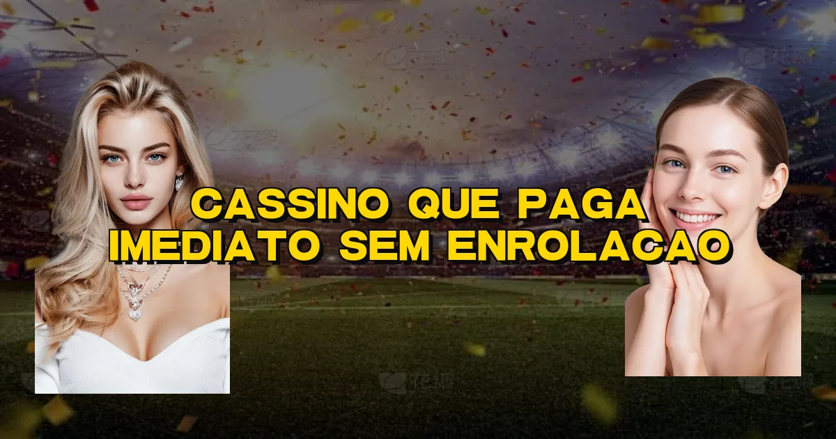 Cassino Que Paga Imediato Sem Enrolacao Oficial