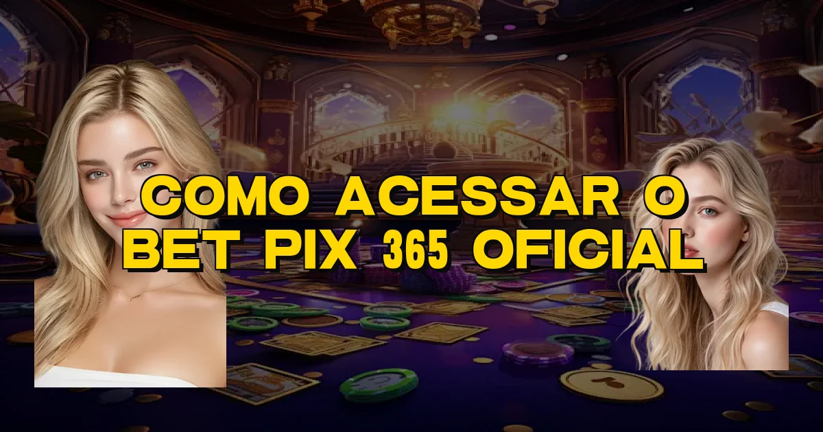 Como Acessar O Bet Pix 365 Oficial Oficial