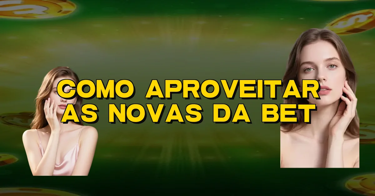 Como Aproveitar As Novas Da Bet Oficial