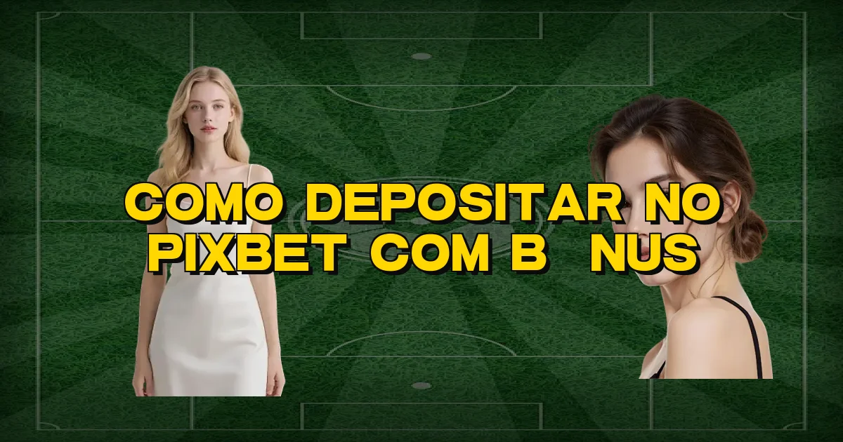 Como Depositar No Pixbet Com Bônus Oficial