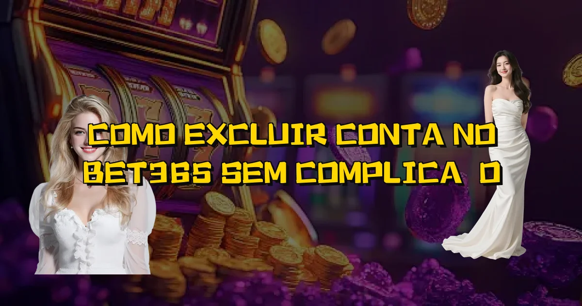 Como Excluir Conta No Bet365 Sem Complicação Oficial