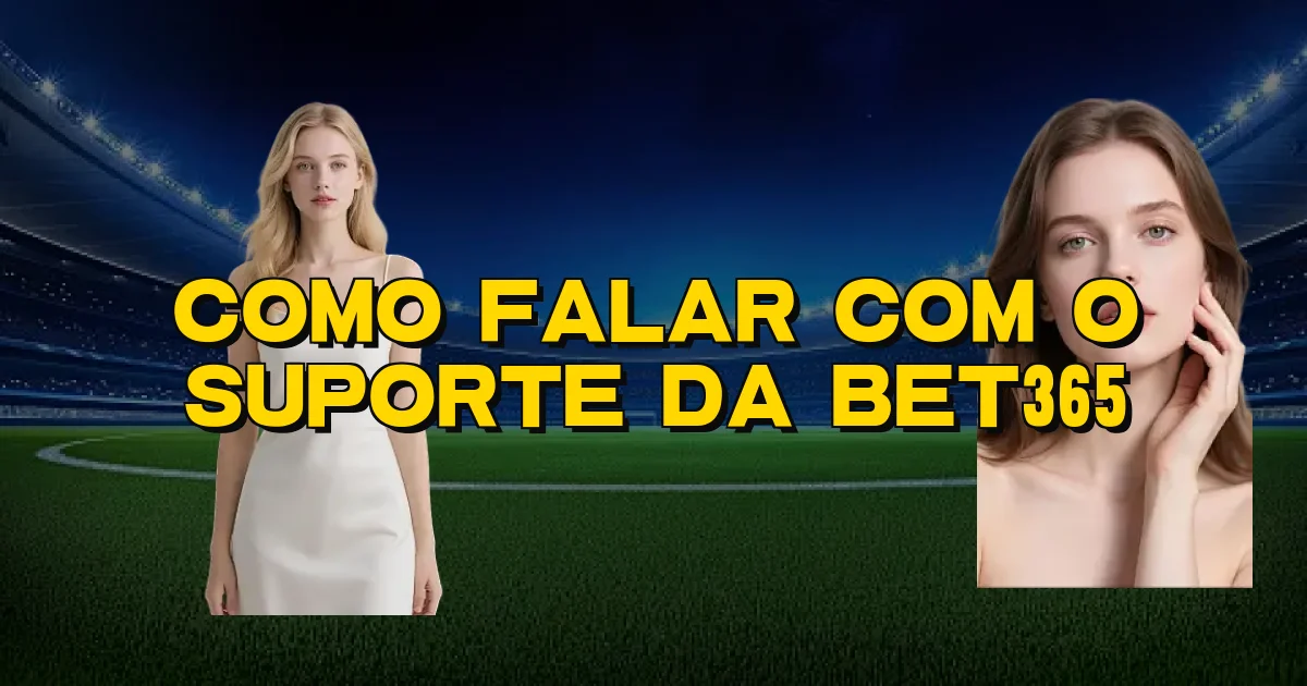 Como Falar Com O Suporte Da Bet365 Oficial