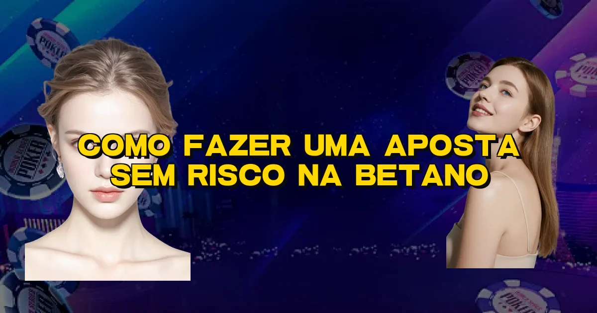 Como Fazer Uma Aposta Sem Risco Na Betano Oficial