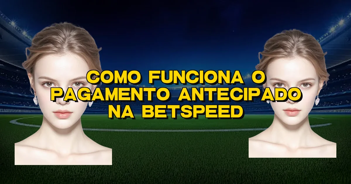 Como Funciona O Pagamento Antecipado Na Betspeed Oficial