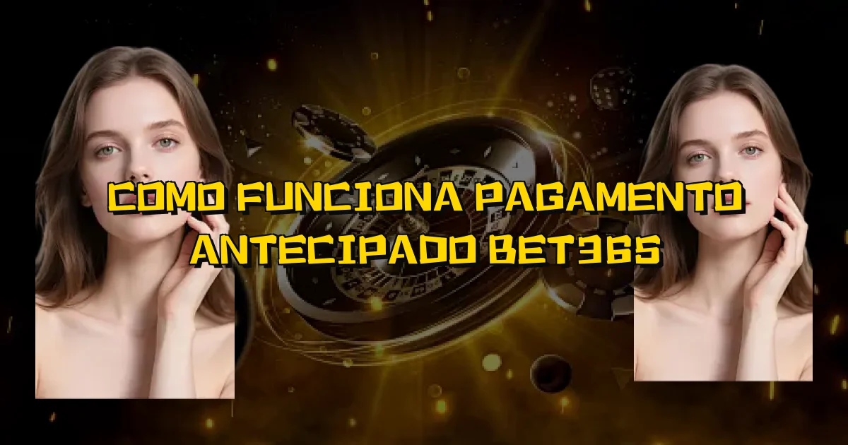 Como Funciona Pagamento Antecipado Bet365 Oficial