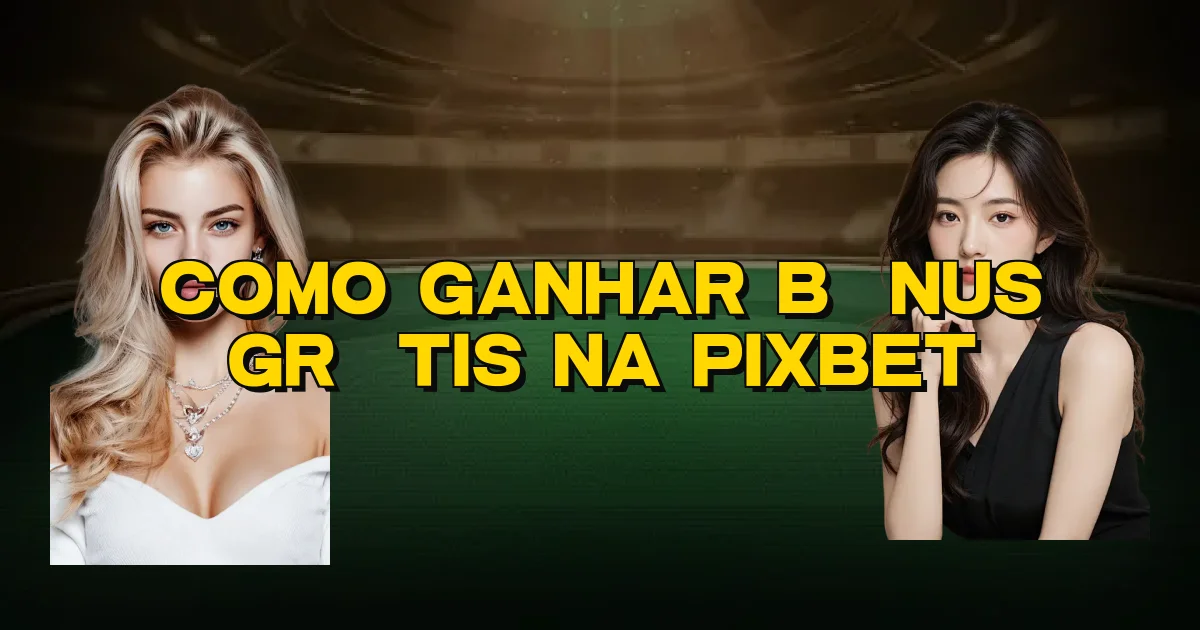 Como Ganhar Bônus Grátis Na Pixbet Oficial