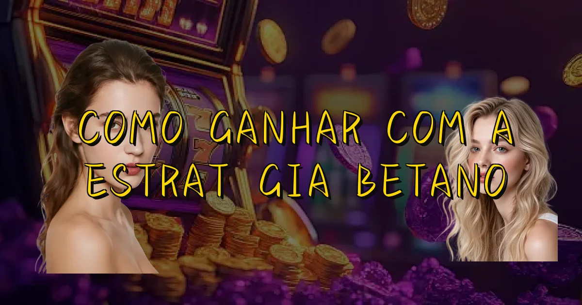 Como Ganhar Com A Estratégia Betano Oficial