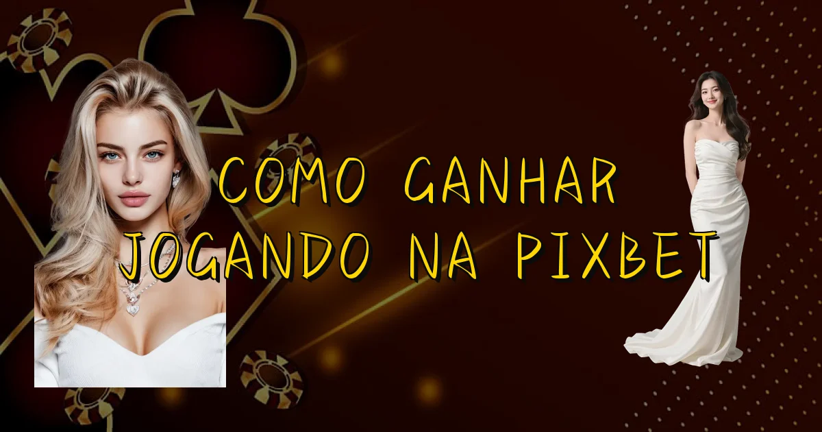 Como Ganhar Jogando Na Pixbet Oficial
