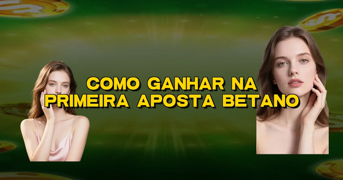 Como Ganhar Na Primeira Aposta Betano Oficial