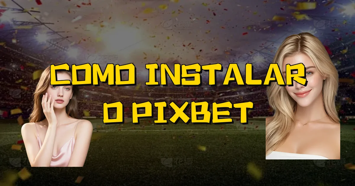 Como Instalar O Pixbet Oficial