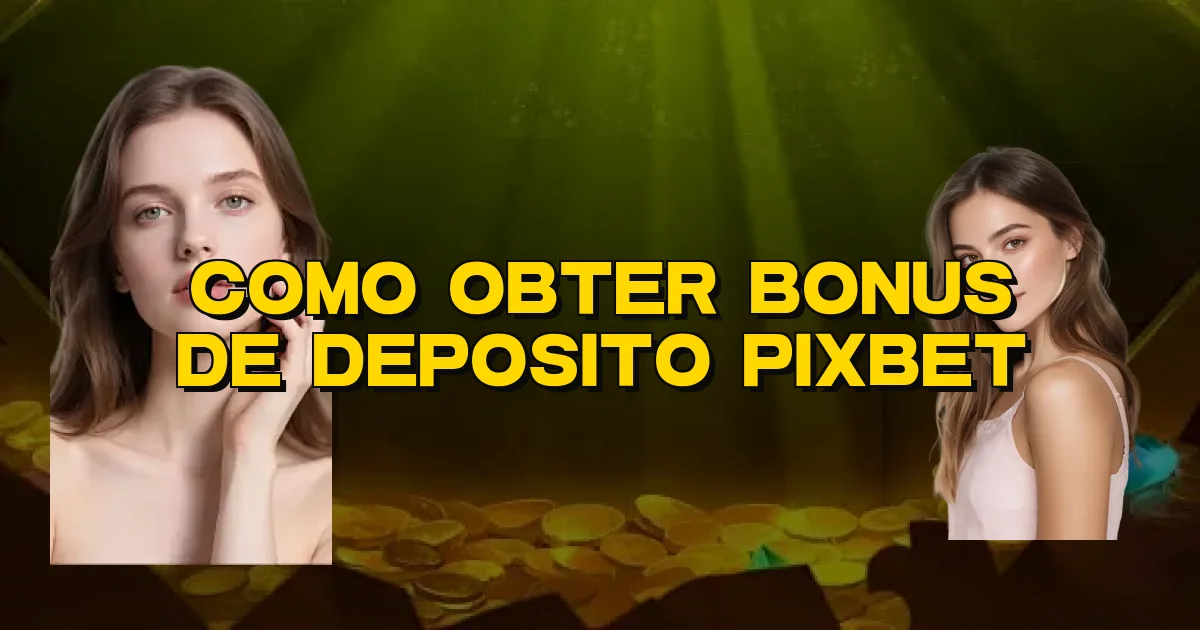 Como Obter Bonus De Deposito Pixbet Oficial