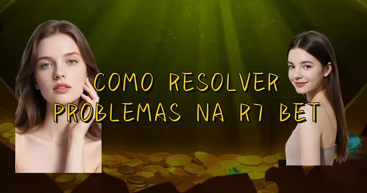 Como Resolver Problemas Na R7 Bet Oficial