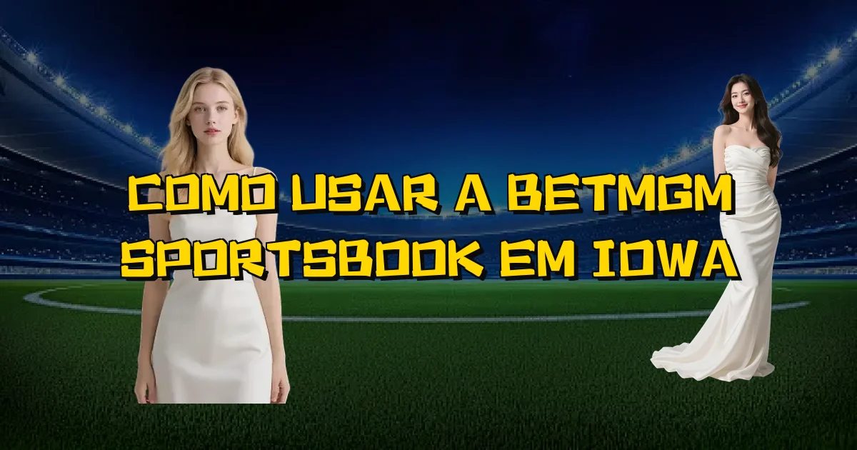 Como Usar A Betmgm Sportsbook Em Iowa Oficial