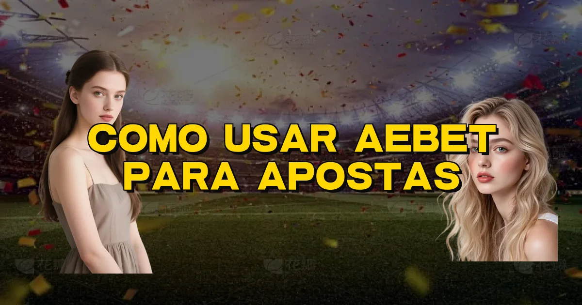 Como Usar Aebet Para Apostas Oficial