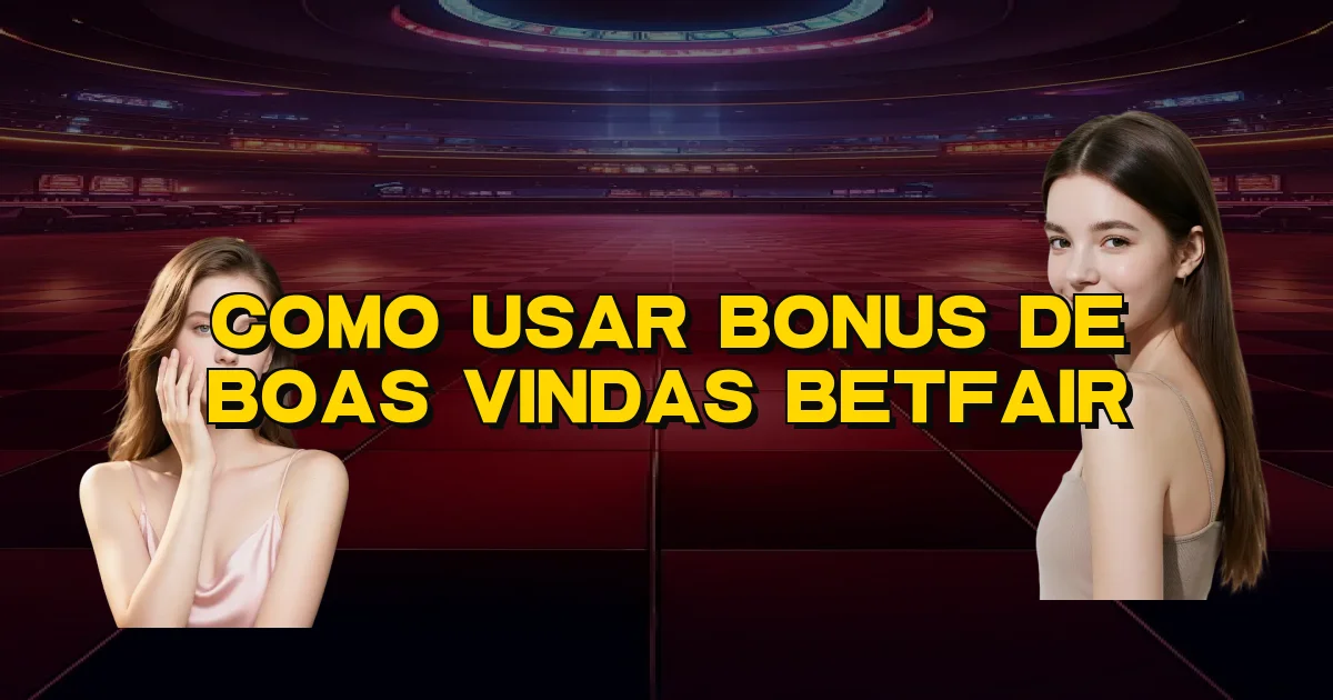 Como Usar Bonus De Boas Vindas Betfair Oficial