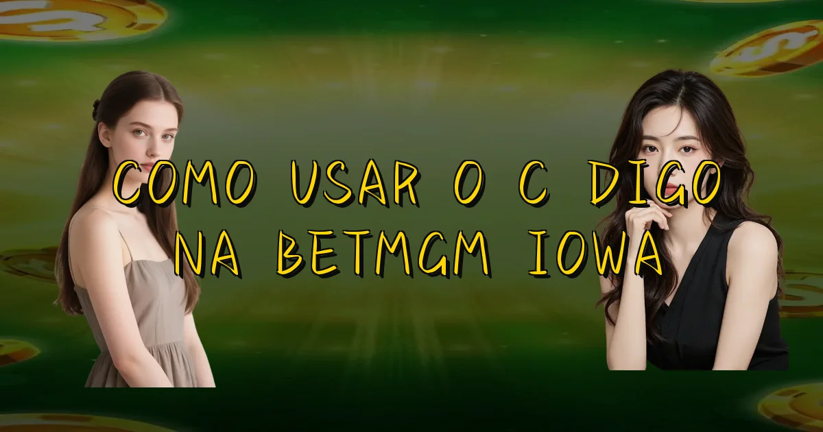 Como Usar O Código Na Betmgm Iowa Oficial