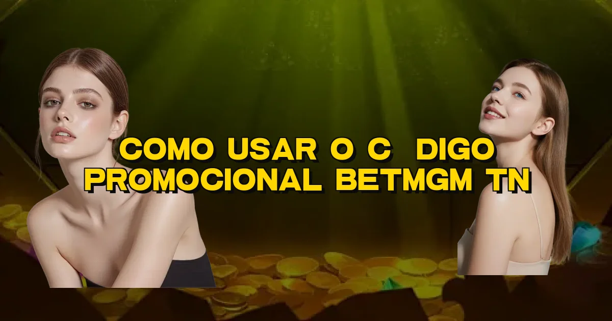 Como Usar O Código Promocional Betmgm Tn Oficial