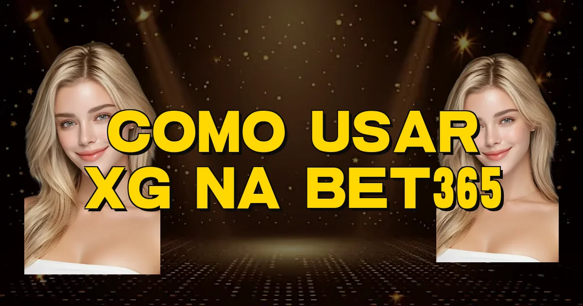 Como Usar Xg Na Bet365 Oficial