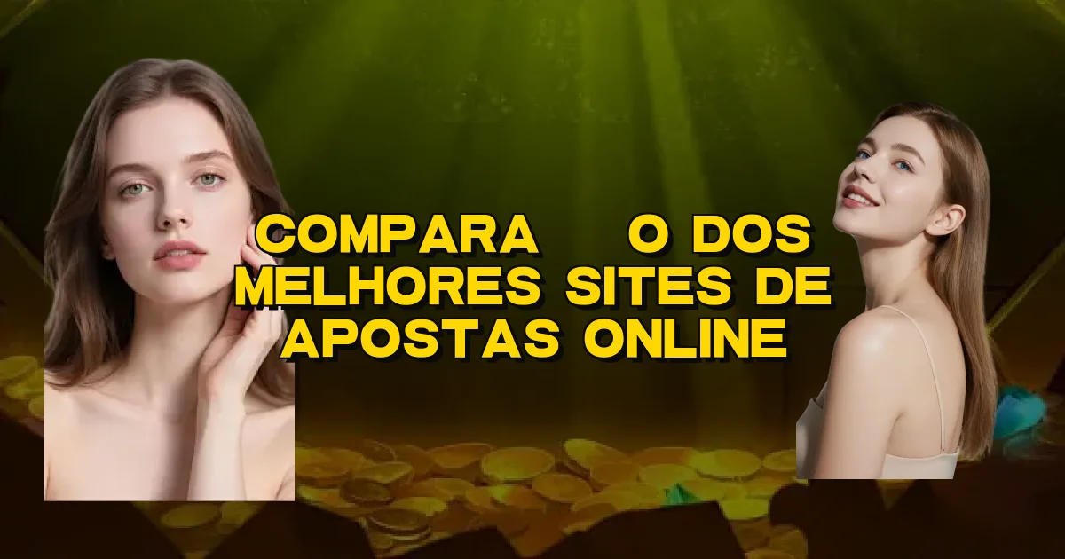 Comparação Dos Melhores Sites De Apostas Online Oficial
