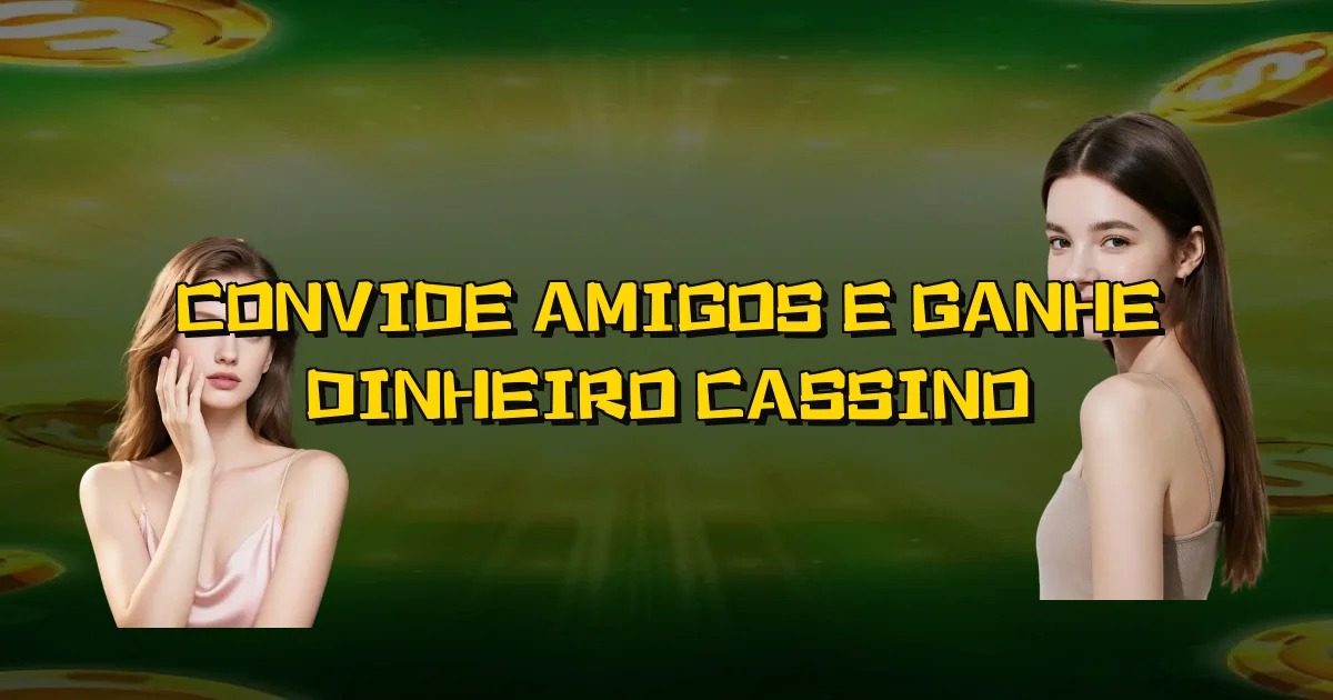 Convide Amigos E Ganhe Dinheiro Cassino Oficial