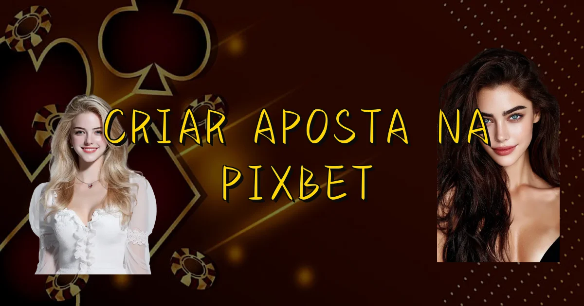 Criar Aposta Na Pixbet Oficial
