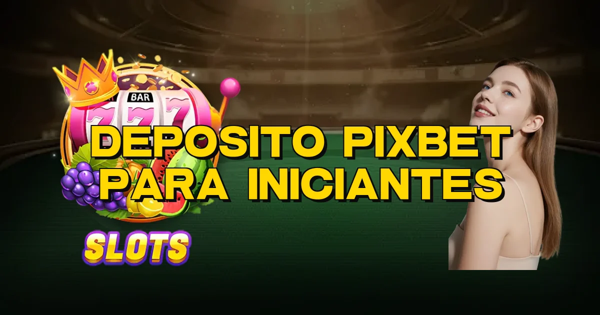 Deposito Pixbet Para Iniciantes Oficial