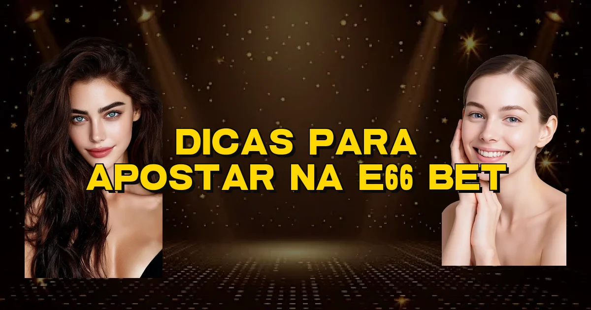 Dicas Para Apostar Na E66 Bet Oficial