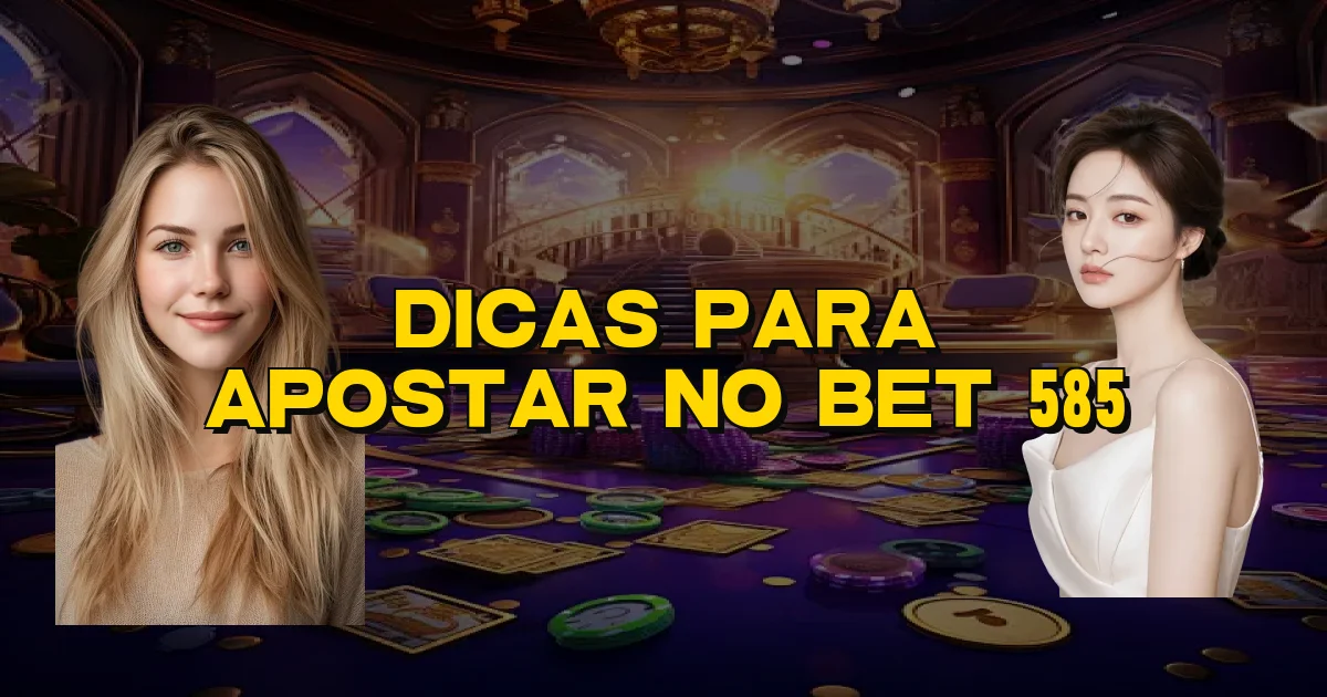 Dicas Para Apostar No Bet 585 Oficial